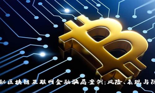 揭秘区块链互联网金融骗局案例：风险、表现与防范