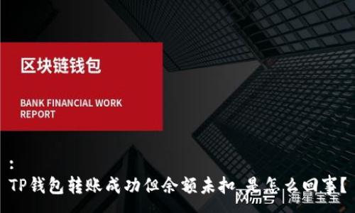 :
TP钱包转账成功但余额未扣，是怎么回事？