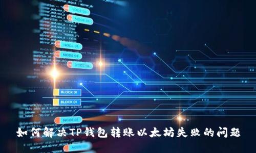 如何解决TP钱包转账以太坊失败的问题