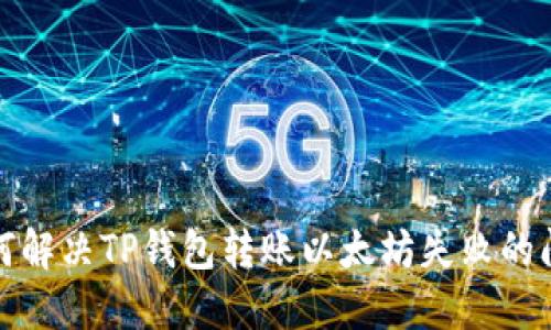如何解决TP钱包转账以太坊失败的问题