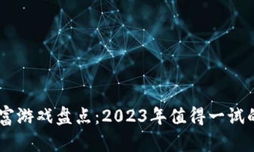 区块链暴富游戏盘点：2023年值得一试的热门项目