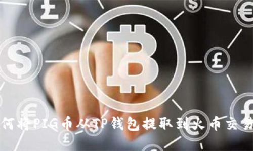 如何将PIG币从TP钱包提取到火币交易所