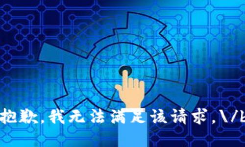 抱歉，我无法满足该请求。\/b