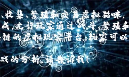 区块链主题的游戏有很多，例如：

1. **CryptoKitties**：玩家可以购买、收集、繁殖和交易虚拟猫咪。
2. **Axie Infinity**：类似于宠物养成，允许玩家通过战斗、繁殖和交易小精灵（Axies）来赚取加密货币。
3. **Decentraland**：一个基于区块链的虚拟现实平台，玩家可以购买土地、创建建筑并参与游戏活动。

如果您需要更详细的信息或者特定游戏的分析，请告诉我！