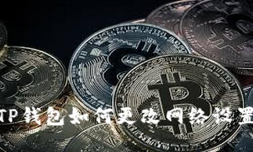 :TP钱包如何更改网络设置？