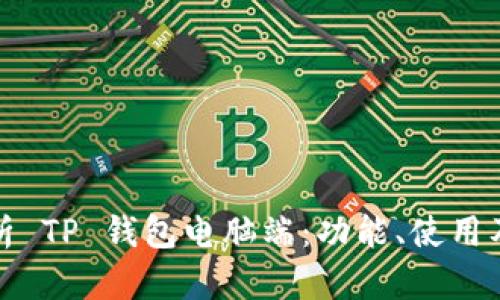 全面解析 TP 钱包电脑端：功能、使用及安全性