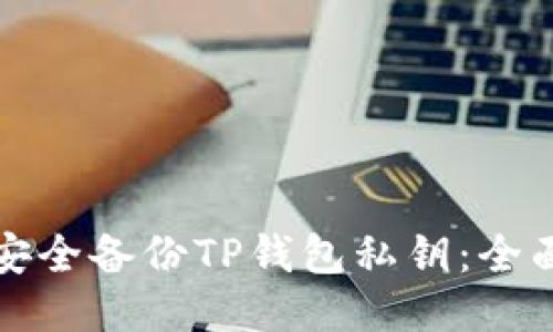 如何安全备份TP钱包私钥：全面指南