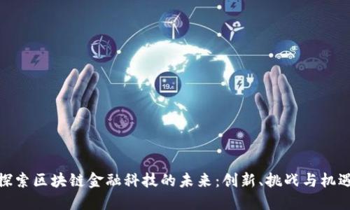 探索区块链金融科技的未来：创新、挑战与机遇