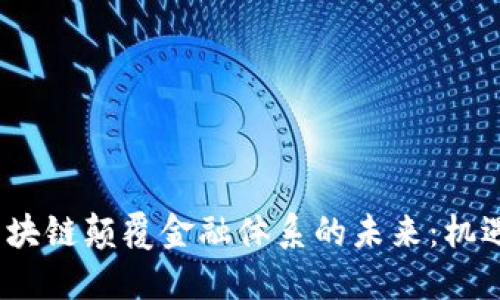 题目：区块链颠覆金融体系的未来：机遇与挑战