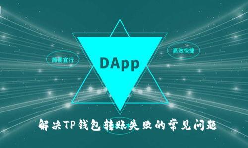  解决TP钱包转账失败的常见问题