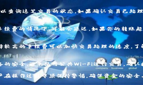 如何将TP钱包中的资金转至欧意平台

TP钱包, 欧意平台, 加密货币转账/guanjianci

一、TP钱包简介
TP钱包（Trust Wallet）是一款广受欢迎的移动端数字资产钱包。它支持多种类型的加密货币，用户可以通过它来存储、管理以及转账加密资产。TP钱包因其用户友好的界面以及对多种区块链的支持，成为了很多加密货币投资者的首选。

二、欧意平台介绍
欧意（Ouyi）是一家运营数字货币交易的在线平台，为用户提供了安全、高效的交易服务。它允许用户进行各种加密货币的买卖，并且具有低交易费和良好的流动性。用户在欧意平台上可以参与各类加密货币的交易、投资和理财活动。

三、TP钱包和欧意平台之间的转账流程
将TP钱包中的资金转至欧意平台实际是一个简单的过程，主要分为几个步骤：
ol
listrong第一步：打开TP钱包应用/strong。确保你已经在手机上安装并登录到TP钱包。/li
listrong第二步：选择“发送”功能/strong。在钱包主页，选择你想转账的加密货币，并点击“发送”或“转账”按钮。/li
listrong第三步：输入欧意平台的接收地址/strong。此地址可以在欧意账户中找到，通常可在“充值”选项中获取。确保地址的准确性，以免资金丢失。/li
listrong第四步：确认转账金额/strong。输入你想转账的金额，检查所有信息无误后点击“确认”。/li
listrong第五步：完成转账/strong。稍等几分钟后，你的资金便会在欧意平台上显示，你可以在欧意平台的资产中确认这笔交易的成功与否。/li
/ol

四、可能遇到的问题及解决方案
在转账过程中，用户可能会遇到各种问题，下面是五个常见的问题以及详细的解决方案：

问题1：如何获取欧意平台的充值地址？
获取欧意平台的充值地址非常简单。首先，你需要登录到你的欧意账户。一般来说，所有交易所都在用户的主界面上提供充值选项。选择你要充值的加密货币后，平台会生成一个唯一的地址。请确保此地址是正确的，因为任何错误都可能导致资金的永久丢失。最好的做法是复制地址而不是手动输入，这样可以避免因输入错误造成的问题。

问题2：转账后未收到资金该怎么办？
如果你在转账后没有在欧意平台上看到资金到账，首先要检查TP钱包的交易记录。每笔交易都有一个唯一的交易哈希（TXID），通过区块浏览器可以查询这笔交易的状态。如果确认交易已处理但资金仍未到账，可以联系欧意的客户支持，提供交易哈希以及相关信息，他们可以帮助你进一步解决问题。

问题3：转账需要多长时间才会到账？
转账的时间取决于多个因素，包括区块链的拥堵情况、你选择的手续费等。通常情况下，大部分转账可以在几分钟内完成，但在网络拥堵或选择低手续费的情况下，可能会延迟。如果你的转账超过了正常的处理时间，最好通过区块浏览器检查交易状态，确认交易是否被确认。

问题4：转账手续费如何计算？
转账手续费通常由区块链网络决定，不同的加密货币可能有不同的手续费结构。在TP钱包中，你可以在转账页面选择手续费的高低，一般来说，选择较高的手续费可以加快交易处理的速度。了解当前网络的适当手续费是很重要的，确保以合理的成本完成转账，同时尽量避免手续费过高或过低所带来的影响。

问题5：如何确保转账的安全性？
确保转账的安全性是每个加密货币用户都应该重视的问题。使用TP钱包和欧意平台时，建议开启双重认证，以增强账户的安全性。同时，要保持设备的安全，避免使用公共Wi-Fi进行交易。确认接收地址、金额等信息后，再进行转账，做到不轻信他人建议及链接。定期备份你的钱包信息，以防万一可以及时恢复资产。

本文介绍了从TP钱包到欧意平台的资金转账过程，包括相关平台的背景、转账步骤及潜在问题及其解决方案。总之，转账过程虽然看似简单，但用户在操作过程中须保持警惕，确保资金的安全与正确性。
