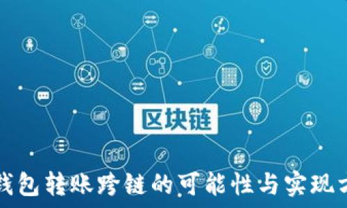   
TP钱包转账跨链的可能性与实现方式