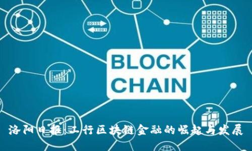 洛阳日报：工行区块链金融的崛起与发展