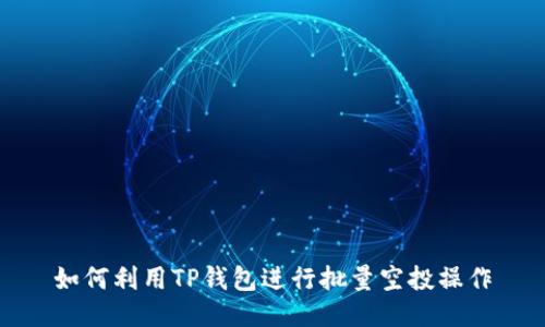 如何利用TP钱包进行批量空投操作