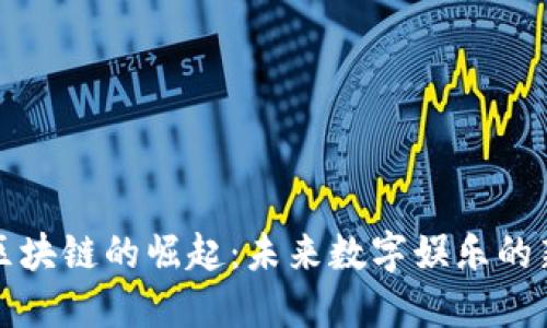 游戏区块链的崛起：未来数字娱乐的新边界