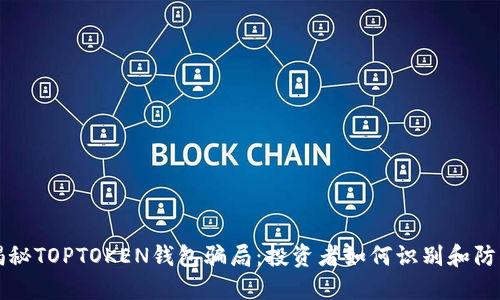 揭秘TOPTOKEN钱包骗局：投资者如何识别和防范