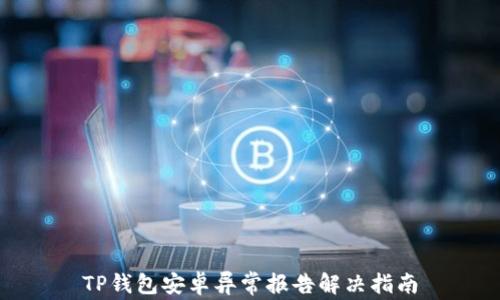 
TP钱包安卓异常报告解决指南