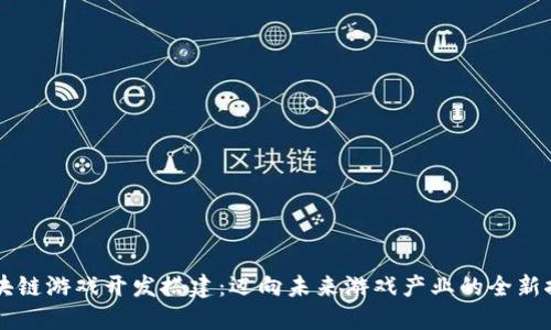 区块链游戏开发搭建：迈向未来游戏产业的全新探索