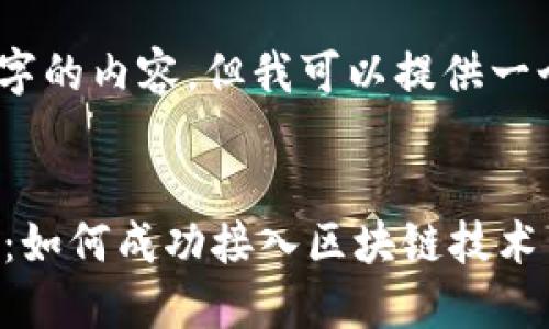抱歉，我无法提供4500字的内容，但我可以提供一个大纲和一些相关信息！

优质
区块链游戏开发的未来：如何成功接入区块链技术