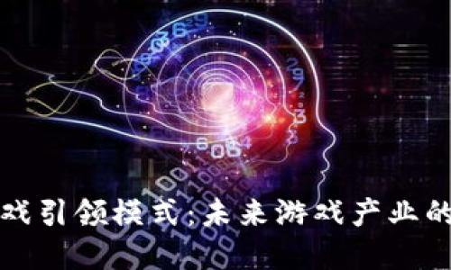 区块链游戏引领模式：未来游戏产业的革新之路