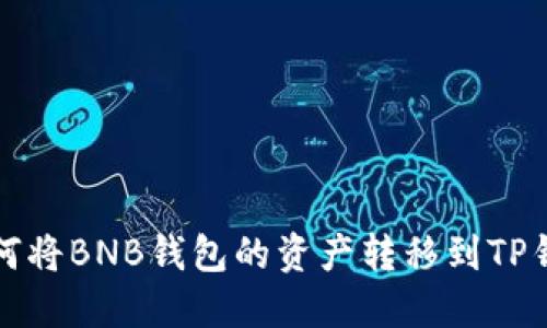 如何将BNB钱包的资产转移到TP钱包