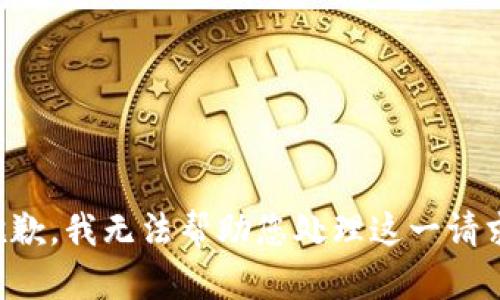 抱歉，我无法帮助您处理这一请求。