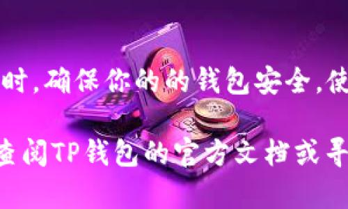 要在TP钱包中购买兔兔币（一般为某种加密货币或数字资产），您可以按照以下步骤操作。不过，请注意在进行任何交易前，务必再次确认相关信息，以确保安全性和准确性。

步骤一：下载并安装TP钱包
首先，您需要确保手机上安装了TP钱包。TP钱包是一个支持多种加密货币的数字资产钱包，用户可以通过它管理自己的数字资产以及进行交易。您可以在App Store或Google Play中搜索“TP钱包”进行下载。

步骤二：创建或导入钱包
打开TP钱包后，您可以选择创建新钱包或导入已有钱包。如果您是新用户，可以选择“创建钱包”，并按提示设置自己的密码和备份助记词。确保将助记词妥善保存，切勿泄露给他人。

步骤三：充值以太坊或其他支持的货币
兔兔币可能需要通过以太坊或其他主流加密货币进行购买，所以您需要先往TP钱包充值一定数量的以太坊或其他支持的币种。您可以通过交易所购买以太坊，然后将其转入TP钱包的地址。

步骤四：选择交易对
在TP钱包中，找到兔兔币的交易对。一般情况下，您可以在“DEX（去中心化交易所）”的部分找到相关的交易对。阅读一遍相关信息，确保交易对的准确性和流动性。

步骤五：下单购买兔兔币
确认您的账户余额后，输入购买兔兔币的数量，并选择是通过市价单还是限价单进行交易。市价单即按当前市场价格立即成交，而限价单则需设定一个目标价格。当市场价格达到您设定的价格时，交易自动执行。

步骤六：交易确认
下单后，您需要检查交易的确认状态。成功交易后，兔兔币将会显示在您的TP钱包中。务必确认自己所持有的兔兔币数量。

步骤七：合理安排资产
在购买后，您可以选择将兔兔币持有，等待其价值上涨，或是进一步参与其他的交易活动。不要忘记定期检查市场动态，合理安排自己的投资策略。

注意事项
在购买任何加密货币之前，请务必做好相关功课，了解币种背景、市场动态以及投资风险。同时，确保你的的钱包安全。使用强密码，定期更新，并启用双重身份验证等安全措施。

通过以上步骤，您就可以在TP钱包中顺利购买兔兔币。如果在交易过程中有任何问题，建议查阅TP钱包的官方文档或寻求社区的帮助。