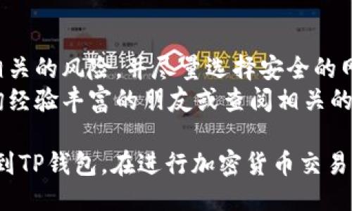将PIG代币转移到TP钱包的具体步骤如下：

### 第一步：准备工作
在开始之前，请确保您已经完成以下准备工作：

1. **下载TP钱包**：如果您还没有TP钱包，请前往相应的应用商店下载并安装。
2. **创建/导入钱包**：根据需要创建新的钱包或导入已有钱包。
3. **获取PIG代币地址**：确保您已经拥有PIG代币的相关地址信息，这通常是在您的当前钱包中获取。

### 第二步：打开您的钱包
打开您当前存有PIG代币的钱包应用。确保您已登录。

### 第三步：找到PIG代币
在您的钱包中找到PIG代币，点击进入其详细信息页面。这通常会显示您的余额和交易历史。

### 第四步：选择转账
在PIG代币的详细信息页面中，寻找“转账”或“发送”按钮。点击此按钮，以开始转账流程。

### 第五步：填写转账信息
在转账页面，您需要填写以下信息：

1. **接收地址**：输入您TP钱包的地址。确保地址准确无误，可以复制粘贴来避免错误。
2. **转账金额**：输入您希望转账的PIG代币数量。

### 第六步：确认转账信息
仔细检查填写的信息，确认接收地址和转账金额正确无误。一般情况下，转账是不可逆的，因此检查非常重要。

### 第七步：支付网络手续费
大部分代币转账会收取一定的网络手续费。在确认转账时，您需要准备好足够的手续费。

### 第八步：确认并发送
点击“确认”或“发送”按钮，开始转账。此时可能需要进行一些额外的验证步骤，例如2FA（双重验证）等。

### 第九步：等待确认
转账完成后，您会收到一条确认信息，表示您的转账正在进行中。根据网络的拥堵情况，可能需要几分钟到几小时才能完成。

### 第十步：在TP钱包中确认接收
打开TP钱包，进入王PIG代币的页面，检查您的余额是否已更新。如果交易成功，您将看到新转账的PIG代币数量。

### 其他提示
- 在进行任何转账操作之前，请确保您了解相关的风险，并尽量选择安全的网络环境。
- 如果您对转账过程有任何疑问，建议先咨询经验丰富的朋友或查阅相关的官方指南。

通过上述步骤，您应该能顺利将PIG代币转移到TP钱包。在进行加密货币交易时，保持谨慎和耐心总是明智的选择。