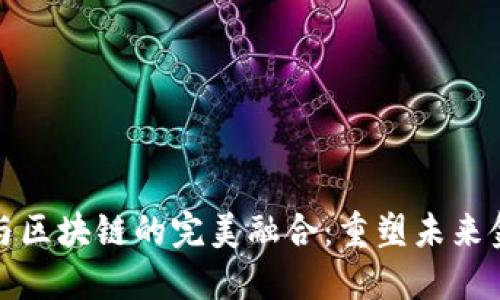探索综合金融与区块链的完美融合：重塑未来金融服务的蓝图