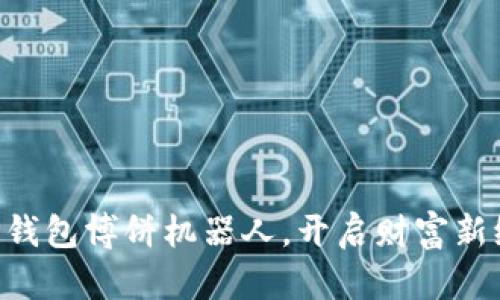 用TP钱包博饼机器人，开启财富新纪元！