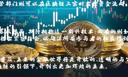 区块链：解锁金融未来的钥匙

区块链,金融科技,数字货币/guanjianci

引言：金融世界的变革者
在晨曦初露的城市，一座座高楼大厦被初升的阳光染上金色，仿佛在为金融行业的转型而欢呼。而在这些大厦的影子下，区块链技术如同神秘的晨雾，悄然滋润着这片经济沃土。区块链与金融的结合，宛如两条奔腾不息的河流，在未来的科技之海中交汇出绚丽的波澜。

区块链的本质：数字世界的透明窗户
想象一下，您正站在一座古老的桥上，透过澄澈的水面，可以清晰地看到桥下游动的小鱼。区块链正是这样一扇透明的窗户，它将整个金融交易过程完全公开，让每一笔交易都能在阳光下熠熠生辉。无论是买卖股票、借贷资金，还是进行支付，传统金融中的中心化机构如同那遮挡视野的雾霭，而区块链则将这一切变得一目了然。

信任的构建：去中心化的力量
过去，在金融交易中，信任是一个危险而又脆弱的概念。人们总是依赖于那些整齐划一的合同和纸张，而每一次签字、每一个印章都如同一道道高高在上的障碍，限制了自由流动的资本。如今，去中心化的区块链技术将这种信任化为一种数据的共识，打破了传统金融的枷锁。
在这个数字化的海洋中，智能合约如同信号灯，明确指示着前行的方向。没有中介、不再滞留，交易者之间的互信被编码为不可篡改的程序，让交易如同在阳光下的涟漪，轻松且透明。

数字货币的崛起：新金融的启明星
想到数字货币，脑海中常常浮现出比特币那闪烁的金色图标，宛如夜空中最亮的星星。作为区块链最具代表性的应用之一，数字货币让金融的参与方不再局限于传统机构，任何人都能成为交易的主角。
从小镇商人到全球投资者，数字货币如同一把钥匙，打开了全球市场的大门。在这个数字化的世界里，不再受限于国界与货币汇率，每个人都可以用自己的方式参与到经济的波涛中。

金融的“无障碍访问”：从普惠到公平
在这个信息爆炸的时代，金融服务的普惠性显得尤为珍贵。想象一下，在一个远离城市喧嚣的小村庄，一位农民可以用手机轻松申请贷款，监管部门则可以在区块链上实时监控资金流向。这种无障碍的访问，让每一个人都有机会实现自己的梦想到达更高的山峰。
在这种背景下，传统金融模式面临着严峻的挑战，区块链的崛起如同清晨的阳光，照亮了那些曾被遗忘的角落，创造了无数个崭新的机会。

面对挑战：技术与合规之战
然而，尽管区块链及其带来的金融创新成果显著，但在这条前进的道路上，依然布满荆棘。许多国家和地区对数字货币的态度不一，有的如同春风拂面，期待拥抱这一新兴技术；而有的则如同阴云密布，试图通过严格的法规限制其发展。
合规性的问题成为了区块链技术能否与金融行业深度融合的关键。如同航海的船只需要导航仪，金融科技在技术进步的同时，也必须与监管框架紧密结合，以确保所有参与者的权益得到保护。

展望未来：区块链与金融的美好蓝图
在这条充满挑战与机遇的道路上，区块链与金融的结合犹如一幅美丽的画卷，画中是数字货币的流动、智能合约的执行与无障碍金融服务的普及。未来的金融世界将是开放的、透明的与公平的，信息与信任的桥梁由区块链架起，连接了每一个渴望改变的心灵。
让我们一同展望，在星空中闪烁的，不仅仅是那一颗颗遥远的星星，更是每一个因金融科技而受益的普通人，那一份无形的信任与希望在区块链的引领下，开创出更加辉煌的未来。