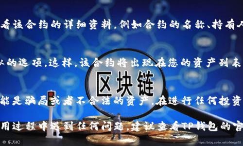 要在TP钱包中搜索合约地址，您可以按照以下步骤操作：

步骤一：打开TP钱包
首先，确保您的设备上已安装TP钱包应用。如果还没有安装，可以在应用商店中搜索“TP钱包”进行下载并安装。安装完成后，打开TP钱包，您将看到主界面。

步骤二：点击“钱包”选项
在TP钱包的主界面，您会看到多个选项。找到并点击“钱包”选项，这里是您进行大部分操作的地方，包括查看资产、查看交易记录和搜索合约地址。

步骤三：选择“合约”选项
在钱包界面中，找到“合约”或“Token”选项。根据不同版本的TP钱包，选项可能会略有不同。在这个页面，您可以管理和查看您当前持有的合约资产。

步骤四：搜索合约地址
在合约页面中，您可能会看到一个搜索框。点击搜索框，输入您要查找的合约地址。确保输入的地址准确无误，因为合约地址通常由一组字母和数字组成，如果输入错误，可能无法找到您想要的合约。

步骤五：查看合约信息
当您输入合约地址并点击搜索后，TP钱包将显示相关的合约信息。您可以查看该合约的详细资料，例如合约的名称、持有人、交易记录等。这些信息将帮助您了解该合约的性质和安全性。

步骤六：添加合约地址
如果您确定该合约是您想要添加的，您可以选项中选择“添加到钱包”或类似的选项。这样，该合约将出现在您的资产列表中，方便您日后管理和查看。

注意事项
在搜索和添加合约地址时，请务必确保地址的正确性和合法性。有些合约可能是骗局或者不合法的资产。在进行任何投资之前，建议您先进行详细的研究和确认，以保护您的资产安全。

通过以上步骤，您就可以在TP钱包中成功搜索并添加合约地址。如果您在使用过程中遇到任何问题，建议查看TP钱包的官方帮助文档或联系支持团队获取更多帮助。