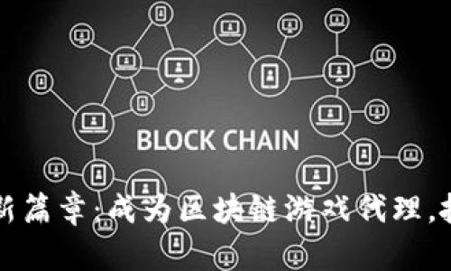 开启元宇宙新篇章：成为区块链游戏代理，抓住未来商机