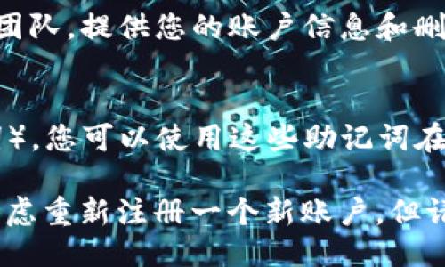 要找回已注册但删除的TP钱包，您可以按以下步骤尝试：

### 1. Проверка адреса почты и телефона
确保您使用的电子邮件地址或手机号码仍然有效并能够接收信息。请检查这些账户的邮件或短信，看看是否有来自TP钱包的消息。

### 2. Сброс пароля
如果您仍然能够访问与TP钱包关联的电子邮件或手机号码，可以尝试使用“找回密码”或“重置密码”的功能来重设账户。

### 3. Обратитесь в поддержку
如果上述两步无效，您可以联系TP钱包的客户支持团队，提供您的账户信息和删除账户的背景，他们通常可以帮助您找回访问权限。

### 4. Восстановление с помощью резервной фразы
如果您在注册过程中生成了助记词（12或24个单词），您可以使用这些助记词在TP钱包中恢复您的账户。

请注意，如果您无法找到必要的信息或支持，可以考虑重新注册一个新账户，但请确保再次记录好备份信息以备将来使用。