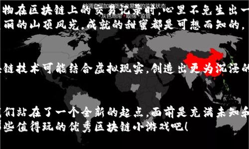    拥抱区块链革命：探索你值得玩的优秀区块链小游戏  / 
 guanjianci  区块链, 小游戏, 游戏评测  /guanjianci 

引言：数字世界的新宝藏
在数字时代的浪潮下，游戏已不再仅仅是消遣，而是一种充满创意和机遇的全新体验。尤其是区块链小游戏，它们不仅赋予了游戏以新生，也为玩家提供了真正拥有游戏资产的可能性。想象一下，你在晨雾中的老桥上漫步，手握自己在游戏中赢得的数字资产，感受到不仅是游戏的乐趣，还有一种与众不同的成就感和归属感。

何为区块链小游戏？
区块链小游戏是建立在区块链技术基础上的游戏，其特点在于：去中心化、透明性和安全性。有别于传统游戏的中心化服务器，这类游戏的数据和资产分布在网络中的各个节点上，确保了游戏的公平性和玩家的真正拥有权。比如，在一款名为“虚拟农场”的小游戏中，你可以培育和交易各种数字农作物，而这些作物实际上是由区块链智能合约所保障的数字资产，真正属于你个人。

为何要玩区块链小游戏
或许，你会问：区块链小游戏与我无关。其实不然！这些游戏不仅创新有趣，更是一个了解区块链技术的良好入门。它们可以帮助你更好地理解数字货币的运作，甚至为你开辟一种新的收入渠道。在某些情况下，通过玩这些小游戏，你可以获得数字货币甚至实物奖励，变游戏为赚钱的机遇。

游戏评测：从“虚拟农场”说起
接下来，我们将以“虚拟农场”为例，进行一次深入的评测。在这款游戏中，你将经营自己的数字农田，种植各种作物，并与其他玩家进行交易。画面精美，色彩鲜艳，正如初夏的晨光洒在广袤的田野上，令人心旷神怡。
游戏开始时，你可以注册一个数字钱包，获取属于自己的链上资产。这个过程简单易懂，犹如在花园中播下第一颗种子。随着你不断发展农田，收获的作物和资源也将逐渐增多，玩家的经济活动使得这个虚拟世界充满生机，就像在现实中忙碌的农场。

互动性与社交元素的魅力
在“虚拟农场”中，你不仅仅是单打独斗，游戏融入了社交元素，你可以与朋友们互动，甚至组成合作社。在清晨的露水未干时，你们齐心协力，共同发展一个更大的农场，收获的成果也将共享。这种共同奋斗的感觉，犹如在大学校园里一同追逐梦想的日子，充满了友谊和团队精神。

安全性与收益的双重保障
谈到区块链，很多人首先会想到安全性。对于玩家而言，这是一种重要的优势。“虚拟农场”采用了最新的加密技术，确保玩家的资产不会被盗或丢失。当你看到你的农作物在区块链上的交易记录时，心里不免生出一丝踏实感，仿佛自己的努力在大海中开出了一朵璀璨的浪花。
此外，收益也让许多玩家趋之若鹜。通过投资于稀有作物或参与游戏中的竞赛，玩家可以获得丰厚的回报。就如同在蜿蜒的山路上，经过一番艰辛的攀登，最终迎来了美丽的山顶风光，成就的甜蜜都是可想而知的。

未来展望：区块链小游戏的无限可能
随着技术的不断发展，区块链小游戏的未来无疑是充满希望的。越来越多的游戏开发者意识到，这一领域不仅仅是创收的平台，更是与玩家深度交互的机会。未来，区块链技术可能结合虚拟现实，创造出更为沉浸的体验，让玩家真正感受到身在其境的乐趣。

总结：走进区块链的小世界
区块链小游戏不仅是游戏的延续，更是对传统游戏模式的一次深刻反思。在参与游戏的同时，我们不仅能够享受乐趣，更有机会参与到数字经济的大潮中。作为玩家，我们站在了一个全新的起点，面前是充满未知和冒险的世界。也许你会在这个过程中收获的不仅仅是虚拟资产，更是全新的视野和无限的可能。
在这条探索的路上，我们也许会遇到很多挑战和困难，但就像农田中的每一颗种子，都需要耐心浇灌与呵护，才能收获丰硕的果实。让我们一起拥抱区块链革命，探索那些值得玩的优秀区块链小游戏吧！