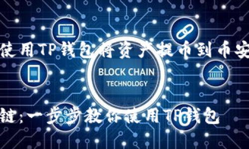 以下是关于如何使用TP钱包将资产提币到币安链的详细指南。 


轻松提币到币安链：一步步教你使用TP钱包