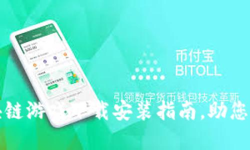 畅游未来：区块链游戏下载安装指南，助您迈入虚拟世界！