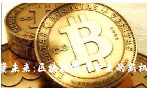 投资未来：区块链游戏带来的新机会