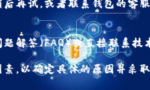 关于“tp为什么创建不了钱包”的问题，可能涉及多个方面的原因。以下是一些常见的原因以及相应的解决方案：

1. 网络连接问题
首先，请检查您的网络连接是否正常。如果您的设备没有连接到互联网或网络信号不稳定，可能会导致钱包创建失败。尝试连接到一个更稳定的 Wi-Fi 网络，或者重启您的路由器。

2. 设备兼容性
有些钱包应用可能不支持某些设备或操作系统。请确保您正在使用的设备和其操作系统与您试图下载的钱包应用程序是兼容的。如果不兼容，建议升级设备或尝试其他钱包应用程序。

3. 应用版本问题
如果您使用的是旧版的钱包应用程序，那它可能存在 bug 或者性能问题。建议访问应用商店（如 App Store 或 Google Play）检查是否有更新版本可供下载，并进行更新。

4. 输入信息错误
在创建钱包时，必须准确输入所需的信息，比如电子邮件、密码等。如果在输入时发生错误，可能会导致无法创建钱包。请仔细检查所有输入的信息，并确保它们符合应用的要求。

5. 服务器问题
有时候钱包的服务器可能离线或正在维护，导致新用户无法注册或创建钱包。您可以访问钱包应用的官方网站或社交媒体主页查看是否有相关的服务状态更新。

6. 安全设置
某些钱包应用可能会有安全机制阻止在特定条件下创建新钱包，比如限制同一设备上创建多个账户。请查看应用的使用条款和条件，确认是否存在此类限制。

7. 设备存储不足
如果您的设备存储空间不足，可能会导致无法安装应用程序或创建钱包。请检查设备的存储情况，清理一些无用的文件或应用，以释放存储空间。

8. 应用权限问题
确保钱包应用具有创建所需的所有权限，例如访问存储和网络的权限。如果未授权，可能会导致应用无法完全运行。您可以在设备的设置中调整应用权限。

9. 账户限制
某些钱包平台可能会对新用户的注册进行限制，尤其是在高流量时期。您可以尝试稍后再试，或者联系钱包的客服寻求帮助。

10. 寻求帮助和支持
如果以上方法均未能解决问题，建议您访问钱包的官方网站或支持页面，寻找常见问题解答（FAQ）或直接联系技术支持团队获取帮助。

总结来说，创建钱包时遇到问题的原因可能会有很多，建议您逐一排查以上提到的因素，以确定具体的原因并采取措施解决。如果有必要，还可以寻求专业人士的帮助，确保顺利创建和使用您的钱包。