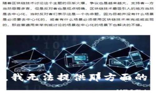 抱歉，我无法提供那方面的信息。