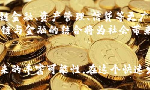 区块链与金融是两个密切相关但又有所区别的领域。区块链是一种去中心化的分布式账本技术，而金融则是涉及到货币、资本、投资、借贷等经济活动的广泛领域。下面我们来详细探讨这两者之间的区别。

区块链的本质与特点
区块链技术，犹如一条宁静的河流，流淌在数字世界的广袤平原上。它的本质在于去中心化，意味着没有单一的控制者来管理交易和数据。每一笔交易都会被记录在数以千计的计算机中，这些计算机像是群山环绕中的村庄，彼此独立却又紧密联系。
区块链的核心特点包括透明性、不可篡改性和安全性。透明性就像清晨的露珠，晶莹剔透，所有参与者都能清晰看到交易的痕迹；不可篡改性则如同坚固的古堡，大门紧闭且难以撬动；安全性就像护卫在门口的忠犬，时时刻刻保护着这份珍贵的资料。

金融的定义与功能
金融，仿佛是一座巨大的城市，灯火辉煌，熙熙攘攘。它的核心功能在于资金的流动与配置，帮助个人和企业实现资本的增值。金融不仅关乎货币的流转，还与投资、风险管理、贷款、保险等多方面紧密相连，就像城市中繁忙的交通网络，时刻在支持着经济的运行。
在金融世界中，各类金融产品如同琳琅满目的商品，供人们选择。从股票、债券到基金、期权，人们通过这些工具实现财富的增长和保障。同时，金融服务也在不断进化，数字化和互联网的快速发展让金融业务的触角延伸至每一个角落。

区块链与金融的交集
虽然区块链与金融在本质上不同，但它们之间却有着不可忽视的交集。区块链技术正逐渐渗透到金融行业，带来了前所未有的变革。想象一下，昔日的繁琐的银行处理流程现在可以通过区块链的智能合约来自动化执行，就像是把繁重的锤子换成了轻巧的工具，极大地提高了效率。
例如，跨境支付这是一个高频使用金融服务的场景，传统方式常常面临高昂的手续费和缓慢的处理时间，而通过区块链技术，发送方和接收方之间的资金可以几乎瞬间到账，手续费也大幅降低，这无疑是对老旧系统的一次华丽蜕变。

二者的根本区别
简单地说，区块链是一种技术，而金融是一种经济活动的表现。就像食谱与美食的关系，食谱描绘了烹饪的原则和步骤，而美食则是这些原则的实际应用。区块链能够为金融行业带来创新的思路与手段，却不能替代金融本身的功能。
此外，区块链的去中心化特性与传统金融体系的中心化形式又形成了鲜明对比。就如同田野上的小镇与城市的摩天大楼，前者代表了简约与独立，而后者则象征着力量与规模。虽然二者各有千秋，但在许多场合下，它们的结合却能产生出无与伦比的效果。

区块链对金融发展的影响
回顾历史，每一次技术的进步都为金融行业注入了新的活力。如今，区块链的出现与普及，将带来全新的机遇与挑战。它不仅能降低金融交易的成本，还能提高交易的安全性，这意味着更多的人和企业将愿意走出传统，尝试新兴的金融服务。
具有代表性的数字货币如比特币、以太坊等，已经开始在金融市场中占据一席之地。它们仿佛星星般闪耀，吸引着投资者的目光，同时也引起了监管者的关注。这些新兴资产的涌现，不仅推动了全新的投资理念和模式，还促使传统金融机构重新审视自己的业务布局。

未来展望
展望未来，可以预见的是，区块链技术将在金融行业中发挥越来越重要的作用。随着技术的进一步成熟，区块链将渗透到供应链金融、资产管理、信贷等更广泛的领域。就如同春天的第一缕阳光，悄然唤醒了沉睡的大地，创新与改变将不断涌现。
当然，这一过程并非一帆风顺，监管问题、安全风险、技术瓶颈都可能成为阻碍发展的障碍。然而，无论前路多么曲折，相信区块链与金融的结合将为社会带来更多的福利与便利，就像经过风雨洗礼后的彩虹，终将在天空中绚烂多彩。

结论
总而言之，区块链与金融虽然属于不同的领域，但它们之间的关系在愈发紧密。我们应以开放的姿态，迎接这一技术革命所带来的丰富可能性。在这个快速发展的时代，只有不断探索与学习，才能在区块链与金融的交汇点上找到属于自己的机遇，驶向更广阔的未来。