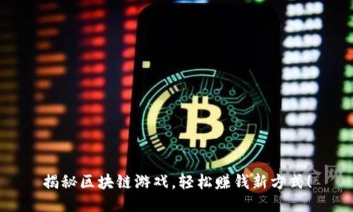 揭秘区块链游戏，轻松赚钱新方式！