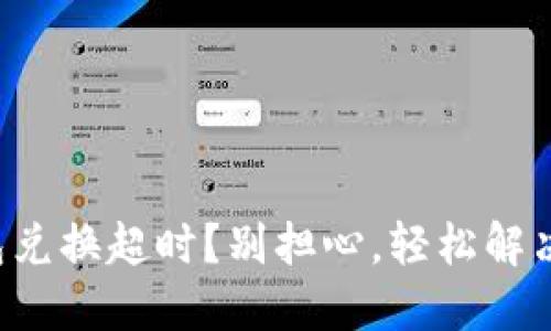 TP钱包兑换超时？别担心，轻松解决困扰!
