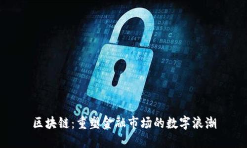 区块链：重塑金融市场的数字浪潮
