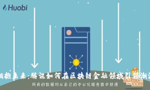 拥抱未来：腾讯如何在区块链金融领域引领潮流