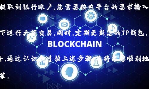 在TP钱包中出售加密货币的过程相对简单，但需要您遵循一些步骤。以下是一个详细的指导，帮助您了解如何在TP钱包中出售您的加密货币。

步骤一：下载并安装TP钱包
首先，确保您的智能手机上已安装TP钱包。您可以在应用商店（如App Store或Google Play）搜索“TP钱包”并下载它。如果您已经安装了钱包，请确保其为最新版本，以确保您能使用到最新的功能和安全更新。

步骤二：创建或导入钱包
如果您是第一次使用TP钱包，您需要创建一个钱包。这通常涉及生成一个私钥和助记词，务必将其安全保管。如果您已有钱包，可以选择通过输入助记词或私钥来导入您的钱包。

步骤三：获取您的加密货币
为了出售加密货币，您需要先确保您的TP钱包中包含您要出售的币种。您可以通过各种方式获得加密货币，包括购买、转账或挖矿等。如果您已经拥有加密货币，确保您的钱包中已显示该资产。

步骤四：选择兑换平台
在TP钱包中，您需要选择一个合适的交易所或者兑换平台来出售您的加密货币。一般来说，TP钱包会提供内置的交换功能，让您可以直接在钱包内完成交易。您也可以将币转移到外部的交易所进行交易，例如币安、火币等。

步骤五：出售加密货币
在TP钱包内选择出售的加密货币后，您需要输入您希望出售的数量，并查看当前的价格和手续费。在确认无误后，点击“确认交易”进行出售。系统将自动执行交易，您可在交易记录中查看交易的状态。

步骤六：提取法币或其他资产
一旦您的加密货币成功出售，您将获得相应的法币或其他数字资产。如果您选择将资金提取到银行账户，您需要按照平台的要求输入相关信息，比如银行帐号及收款人姓名等。

确保安全性
在整个交易过程中，请务必保持警惕，并确保您使用的网络环境安全，避免在公共Wi-Fi下进行大额交易。同时，定期更新您的TP钱包，以防止网络攻击。

总结
在TP钱包中出售加密货币的过程简单明了，但也需要用户在每个环节中保持谨慎与安全。通过认识和遵循上述步骤，您将能够顺利地出售您的数字资产，实现您的投资目标。

在进行任何加密货币交易时，请务必自我教育并确保了解市场动态，以便做出明智的决策。