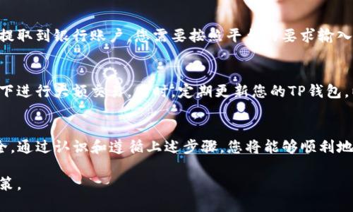 在TP钱包中出售加密货币的过程相对简单，但需要您遵循一些步骤。以下是一个详细的指导，帮助您了解如何在TP钱包中出售您的加密货币。

步骤一：下载并安装TP钱包
首先，确保您的智能手机上已安装TP钱包。您可以在应用商店（如App Store或Google Play）搜索“TP钱包”并下载它。如果您已经安装了钱包，请确保其为最新版本，以确保您能使用到最新的功能和安全更新。

步骤二：创建或导入钱包
如果您是第一次使用TP钱包，您需要创建一个钱包。这通常涉及生成一个私钥和助记词，务必将其安全保管。如果您已有钱包，可以选择通过输入助记词或私钥来导入您的钱包。

步骤三：获取您的加密货币
为了出售加密货币，您需要先确保您的TP钱包中包含您要出售的币种。您可以通过各种方式获得加密货币，包括购买、转账或挖矿等。如果您已经拥有加密货币，确保您的钱包中已显示该资产。

步骤四：选择兑换平台
在TP钱包中，您需要选择一个合适的交易所或者兑换平台来出售您的加密货币。一般来说，TP钱包会提供内置的交换功能，让您可以直接在钱包内完成交易。您也可以将币转移到外部的交易所进行交易，例如币安、火币等。

步骤五：出售加密货币
在TP钱包内选择出售的加密货币后，您需要输入您希望出售的数量，并查看当前的价格和手续费。在确认无误后，点击“确认交易”进行出售。系统将自动执行交易，您可在交易记录中查看交易的状态。

步骤六：提取法币或其他资产
一旦您的加密货币成功出售，您将获得相应的法币或其他数字资产。如果您选择将资金提取到银行账户，您需要按照平台的要求输入相关信息，比如银行帐号及收款人姓名等。

确保安全性
在整个交易过程中，请务必保持警惕，并确保您使用的网络环境安全，避免在公共Wi-Fi下进行大额交易。同时，定期更新您的TP钱包，以防止网络攻击。

总结
在TP钱包中出售加密货币的过程简单明了，但也需要用户在每个环节中保持谨慎与安全。通过认识和遵循上述步骤，您将能够顺利地出售您的数字资产，实现您的投资目标。

在进行任何加密货币交易时，请务必自我教育并确保了解市场动态，以便做出明智的决策。
