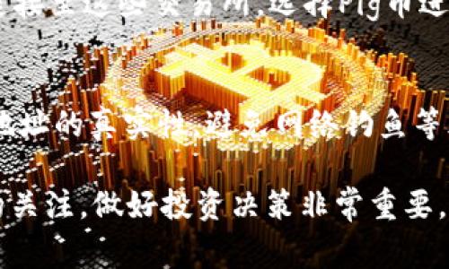 Pig币在TP钱包中的购买方法如下：

步骤一：下载并安装TP钱包
要购买Pig币，首先需要在手机上下载并安装TP钱包。您可以在App Store（iOS系统）或Google Play Store（Android系统）中搜索“TP钱包”，并按照提示进行下载和安装。确保您下载的是官方版本，以保障资产安全。

步骤二：创建或导入钱包
安装完成后，打开TP钱包。如果您是第一次使用，选择“创建钱包”，按照提示设置安全密码，并备份助记词，以确保您能在需要时恢复钱包。如果您已经有钱包，可以选择“导入钱包”，输入相关助记词或私钥进行导入。

步骤三：获取ETH或USDT作为交易资产
Pig币通常通过ETH或USDT交易，因此您需要在TP钱包中拥有这些资产。您可以通过交易所购买，或者使用钱包内的“购买”功能直接购买。确保在进行交易前了解当前币价与交易成本。

步骤四：添加Pig币合约地址
如果TP钱包中没有自动显示Pig币，您需要手动添加其合约地址。找到Pig币的合约地址，并在TP钱包的“添加代币”选项中输入合约地址以及相关信息，然后保存。接下来，您在余额中就能看到Pig币了。

步骤五：进行交易
在持有ETH或USDT后，您可以通过去中心化交易所（如Uniswap等）进行购买。确保您将TP钱包连接至这些交易所，选择Pig币进行交易，在设置好交易数量和滑点后，确认交易并等待网络确认。

步骤六：安全注意事项
购买任何加密货币时都需要注意安全问题。确保您的TP钱包和助记词未泄露，交易前确认合约地址的真实性，避免网络钓鱼等风险。同时，建议将您的加密资产存储在安全的硬件钱包中，而不是长期放在交易所或热钱包中。

通过以上步骤，您可以在TP钱包中成功购买Pig币。随着加密货币市场的变化，保持对市场动态的关注，做好投资决策非常重要。希望您能在投资路上有所收获！