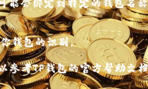 TP钱包是一个多链数字资产钱包，用户在使用时可能会有机会更改自己的钱包名称。在某些情况下，如果钱包支持此功能，你通常可以在设置中找到相关选项来修改钱包名称。以下是一些关于更改TP钱包名称的具体步骤和注意事项：

1. 找到设置选项
首先，打开TP钱包，进入你的账户界面后，寻找设置或个人资料相关的选项。通常，这些选项位于应用界面的右上方或左上方的菜单中。

2. 修改钱包名称
在设置选项中，查看是否有“钱包名称”或类似的字段。你可以点击这个字段，然后输入你希望的新名称。请确保新名称符合钱包的命名规则，避免使用特殊字符或不当用词。

3. 保存更改
修改完名称后，记得保存你的更改。部分应用可能需要你确认密码或输入验证码以确保安全。

4. 注意事项
尽管许多钱包允许用户随意更改名称，但在某些情况下，名字的更改可能会受到限制。比如，一些功能可能会绑定到特定的钱包名称上，或者是为了安全与识别，对频繁更改名称设置了一定的限制。

5. 影响及交流
如果你与他人分享你的钱包地址或进行交易，确保在改变名称后，通知相关方确保不会影响到他们对你钱包的识别。

总之，TP钱包的名称是可以更改的，但确保了解相关的规则和影响。如果你在使用过程中遇到问题，可以参考TP钱包的官方帮助文档或联系客服以获得进一步的指导。