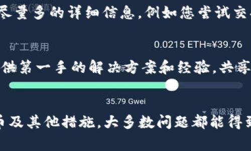 在使用TP钱包进行代币兑换时，如果出现“没有找到该代币”的提示，可能是由多种原因引起的。以下是一些常见的问题及解决方案，帮助用户更顺利地进行代币交易。

一、确认代币合约地址
首先，您需要确保要兑换的代币的合约地址是正确的。在区块链世界中，每一个代币都有一个独特的合约地址。这意味着，如果您输入了错误的合约地址，TP钱包就无法识别该代币。建议您从官方渠道（如项目官网或公告）获取准确的合约地址，然后进行代币的添加或兑换操作。

二、检查网络设置
TP钱包支持多条区块链网络，包括以太坊、币安智能链等。如果您选择的网络与代币的网络不符，钱包同样会显示“没有找到该代币”的信息。请确保您在TP钱包中切换到正确的网络。例如，确保在使用币安智能链时，TP钱包的网络设置为“币安智能链”。

三、更新TP钱包
钱包应用程序的版本更新可能会解决一些你遇到的问题。因此，请检查TP钱包是否处于最新版本。去应用商店查看更新说明，如有新版本请及时更新到最新版本，确保您拥有最新的功能和修复。

四、添加代币到您的钱包
如果您确认代币合约地址正确，但钱包依然无法显示该代币，您可以手动添加代币。在TP钱包中，选择“添加代币”，输入代币的名称、符号及合约地址。确保您从可信的资源获取这些信息，以避免添加冒名代币。

五、身份验证和KYC
某些交易可能需要进行身份验证或KYC（了解您的客户）流程。如果您的钱包设置为非认证市场，某些代币可能无法被识别。在这种情况下，您需要完成所需的身份验证或KYC流程后，方可顺利进行交易。

六、查看市场流动性
有些代币在市场上可能没有足够的流动性，导致TP钱包无法完成兑换。您可以使用区块链分析工具或去中心化交易所（DEX）查看该代币的市场状态，确认当前是否有用户在进行交易。

七、联系技术支持
如果以上步骤都没有解决您的问题，您可以考虑联系TP钱包的技术支持团队。他们通常能提供针对您具体问题的建议或解决方案。记得提供尽量多的详细信息，例如您尝试交换的代币名称和合约地址，以便他们进行更精确的诊断。

八、参与社群交流
加入TP钱包的社群，如Telegram或Discord，可以获取其他用户的经验分享和建议。社群中往往有许多用户遇到过类似的问题，并能够给您提供第一手的解决方案和经验。共享知识，有时就是解决问题的关键。

总结
在使用TP钱包进行代币兑换时遇到“没有找到该代币”的问题，用户无需过于焦虑。通过确认合约地址、检查网络设置、更新版本、手动添加代币及其他措施，大多数问题都能得到解决。保持耐心并采取合理的步骤，您的代币交易最终会顺利完成。希望以上的信息能帮助到您，祝您在数字货币的世界中进行愉快的交易！